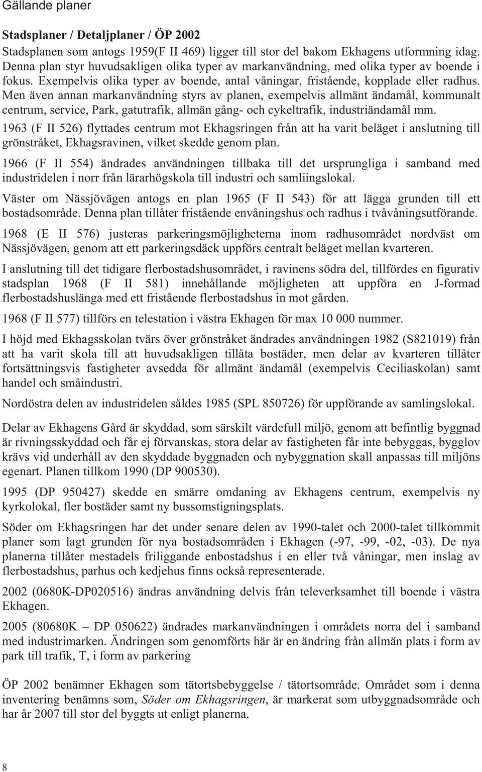 Men även annan markanvändning styrs av planen, exempelvis allmänt ändamål, kommunalt centrum, service, Park, gatutrafik, allmän gång- och cykeltrafik, industriändamål mm.