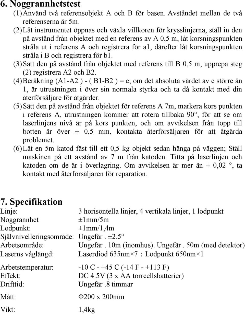 därefter låt korsningspunkten stråla i B och registrera för b1. (3) Sätt den på avstånd från objektet med referens till B 0,5 m, upprepa steg (2) registrera A2 och B2.