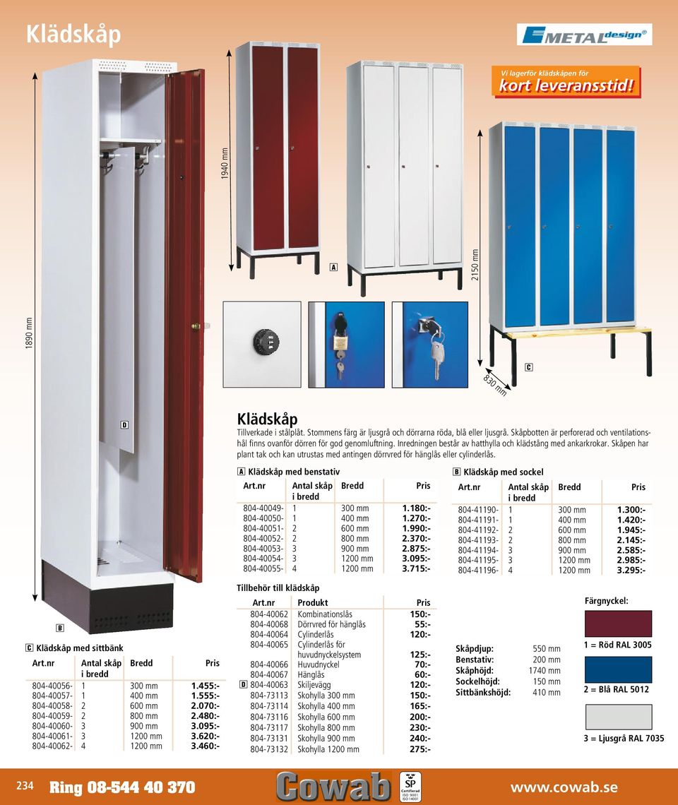 Skåpen har plant tak och kan utrustas med antingen dörrvred för häng lås eller cylinderlås. B C med sittbänk Art.nr Antal skåp Bredd Pris 804-40056- 1 300 mm 1.455:- 804-40057- 1 400 mm 1.