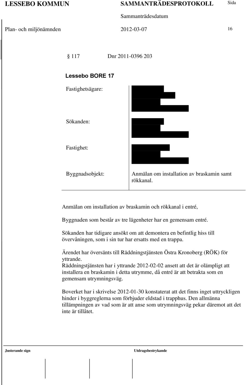 Anmälan om installation av braskamin och rökkanal i entré, Byggnaden som består av tre lägenheter har en gemensam entré.