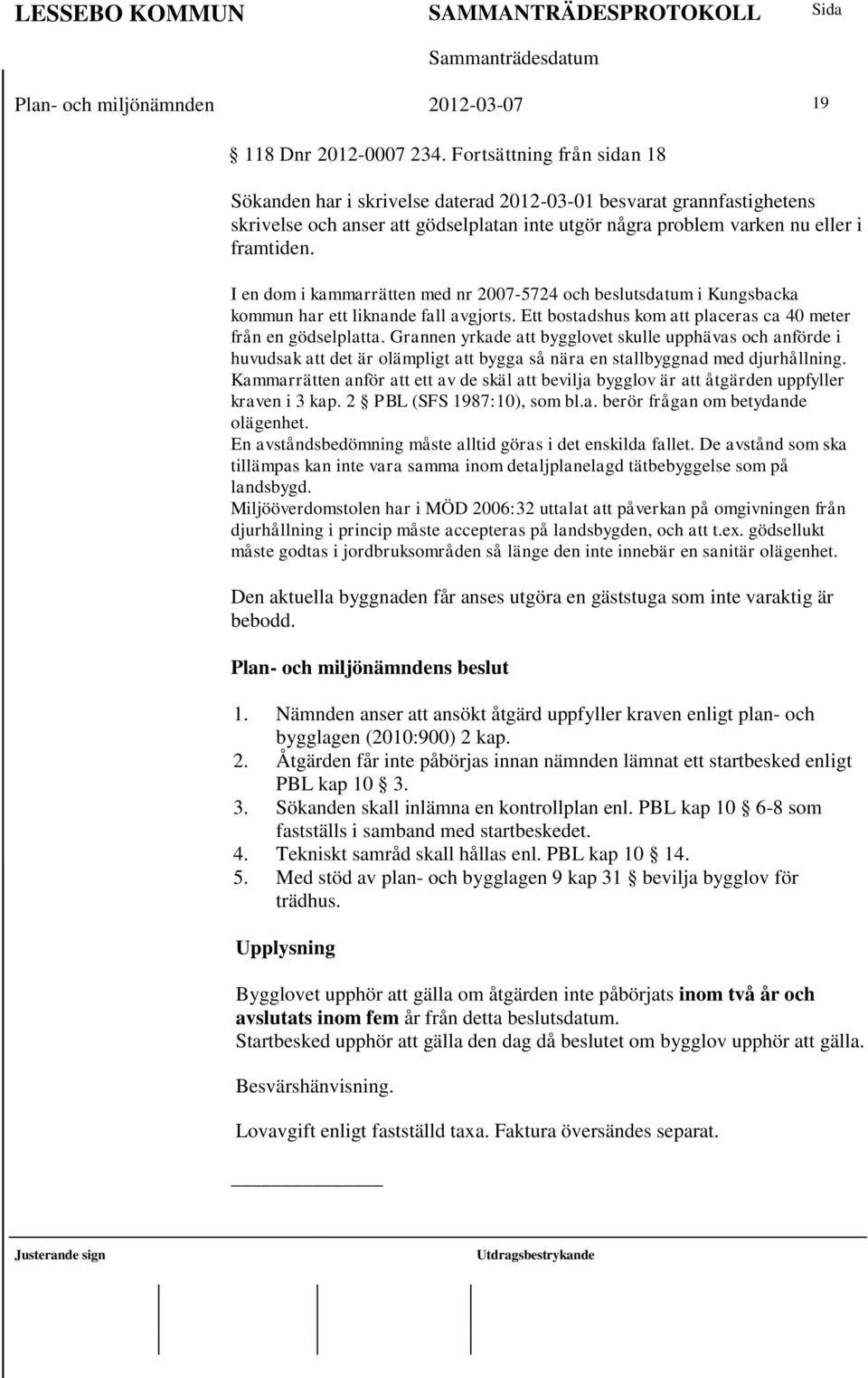 I en dom i kammarrätten med nr 2007-5724 och beslutsdatum i Kungsbacka kommun har ett liknande fall avgjorts. Ett bostadshus kom att placeras ca 40 meter från en gödselplatta.