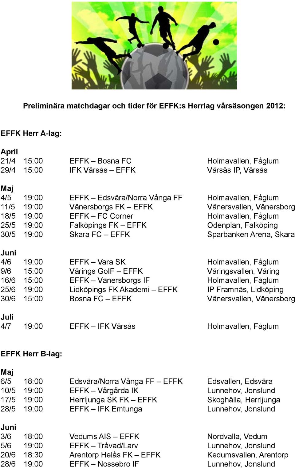 30/5 19:00 Skara FC EFFK Sparbanken Arena, Skara Juni 4/6 19:00 EFFK Vara SK Holmavallen, Fåglum 9/6 15:00 Värings GoIF EFFK Väringsvallen, Väring 16/6 15:00 EFFK Vänersborgs IF Holmavallen, Fåglum