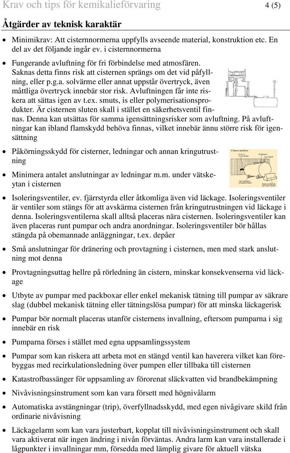 Avluftningen får inte riskera att sättas igen av t.ex. smuts, is eller polymerisationsprodukter. Är cisternen sluten skall i stället en säkerhetsventil finnas.