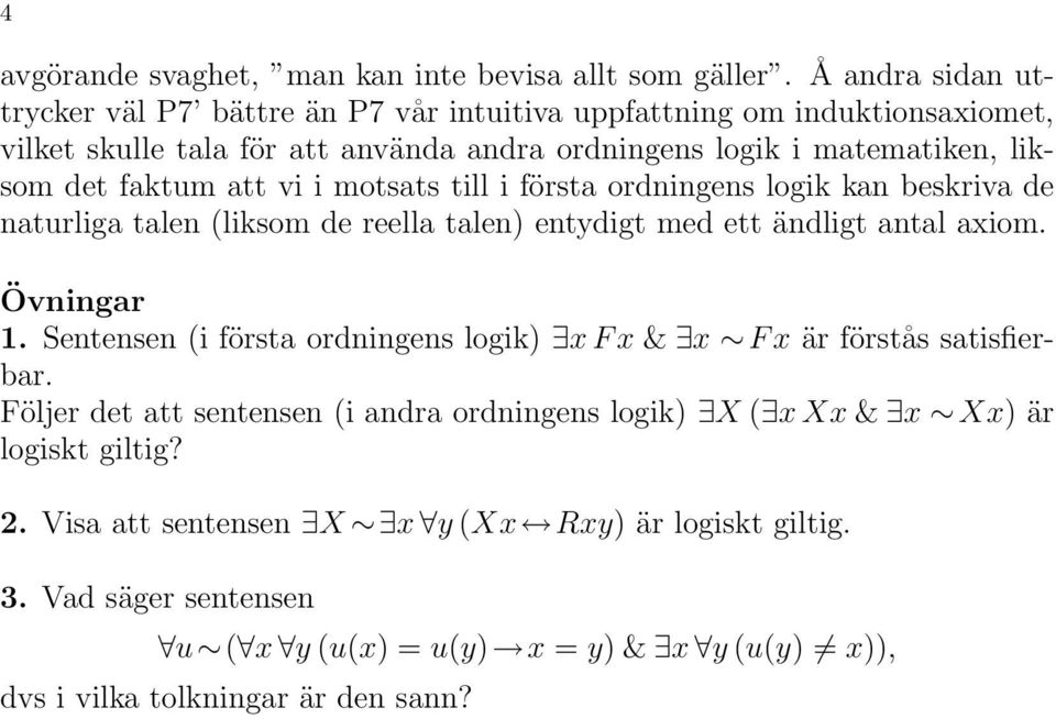 faktum att vi i motsats till i första ordningens logik kan beskriva de naturliga talen (liksom de reella talen) entydigt med ett ändligt antal axiom. Övningar 1.