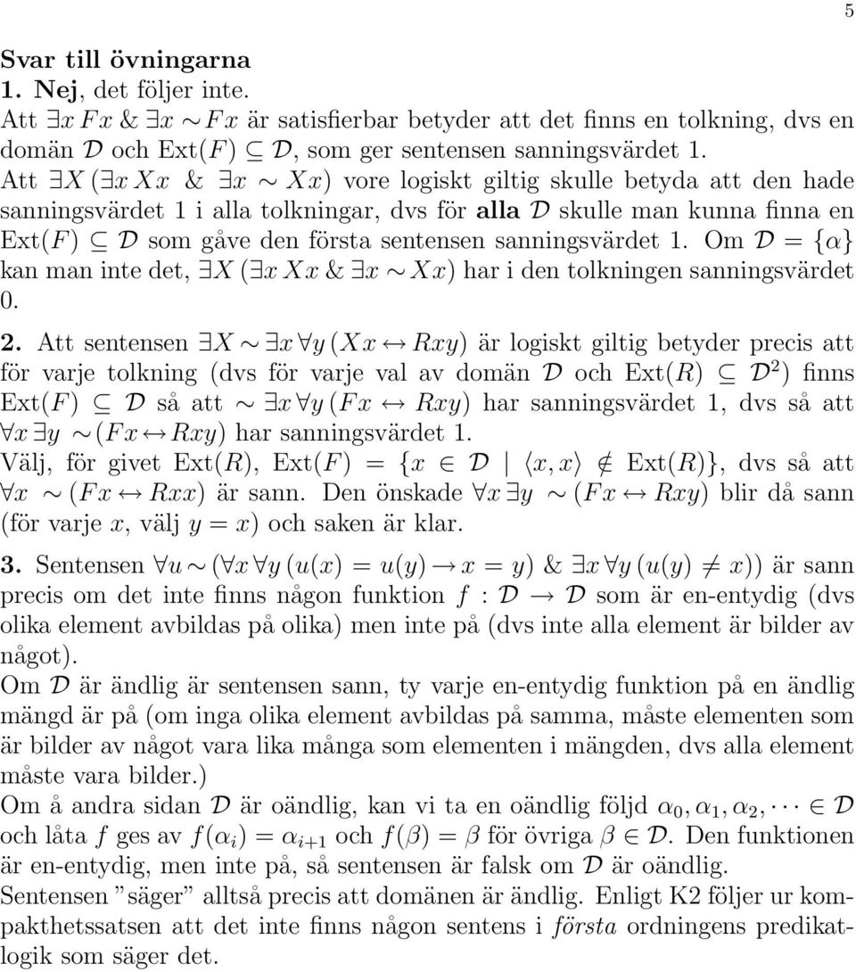 1. Om D = {α} kan man inte det, X ( x Xx & x Xx) har i den tolkningen sanningsvärdet 0. 2.