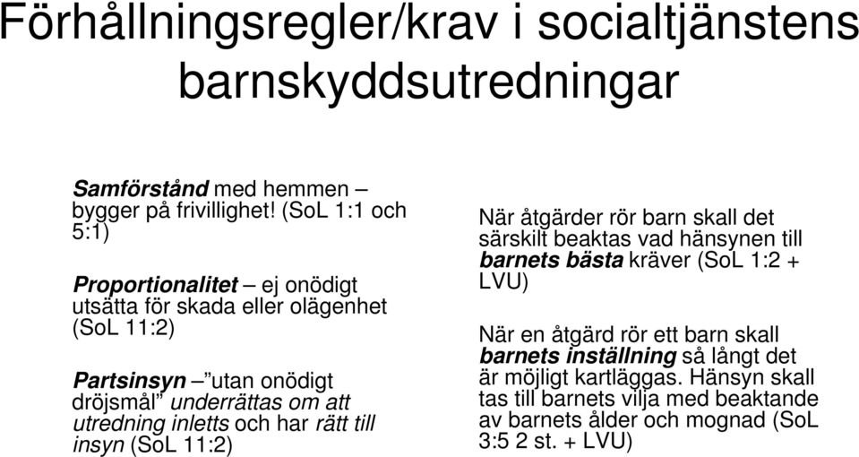 utredning inletts och har rätt till insyn (SoL 11:2) När åtgärder rör barn skall det särskilt beaktas vad hänsynen till barnets bästa kräver (SoL 1:2