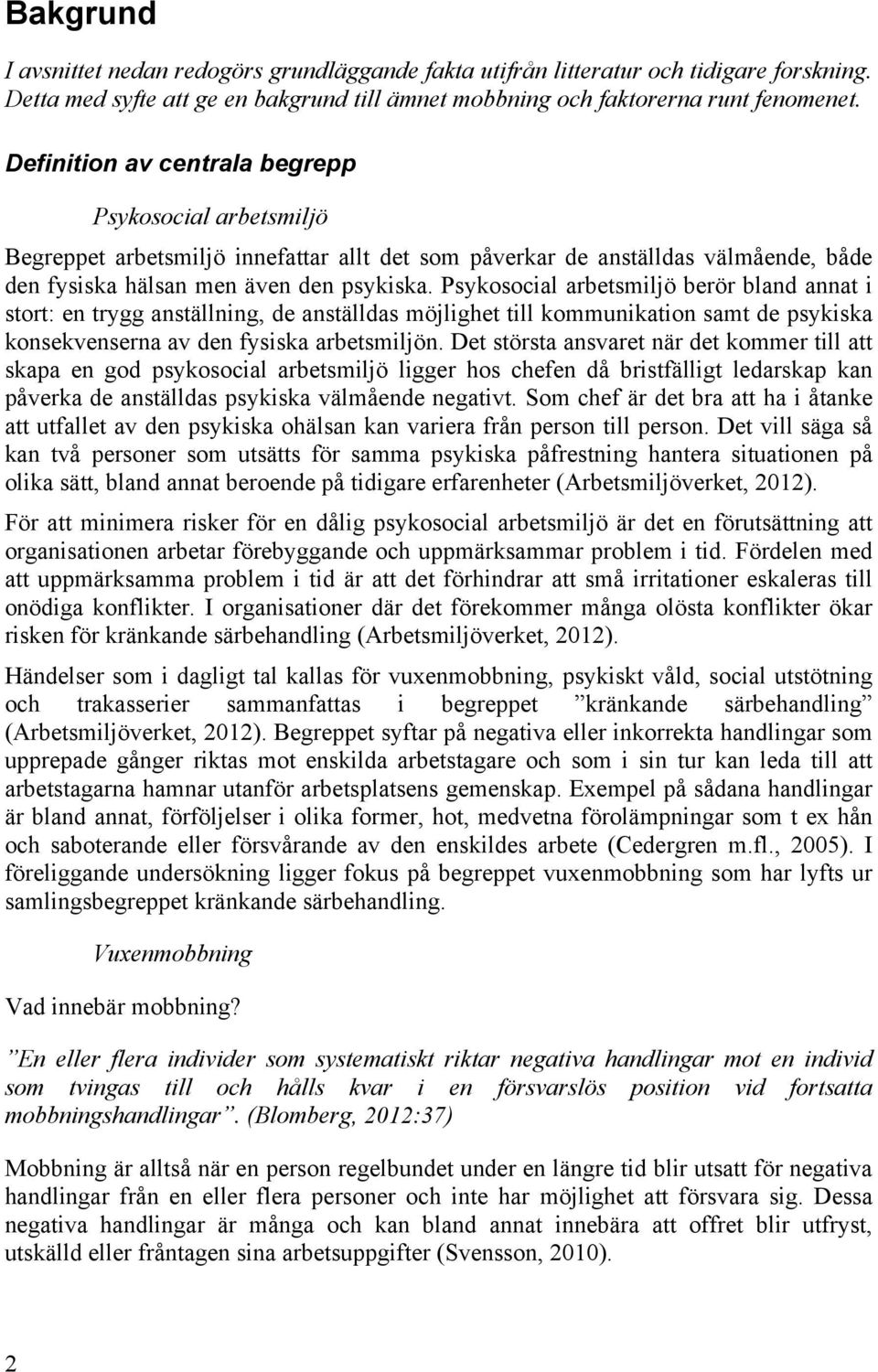 Psykosocial arbetsmiljö berör bland annat i stort: en trygg anställning, de anställdas möjlighet till kommunikation samt de psykiska konsekvenserna av den fysiska arbetsmiljön.