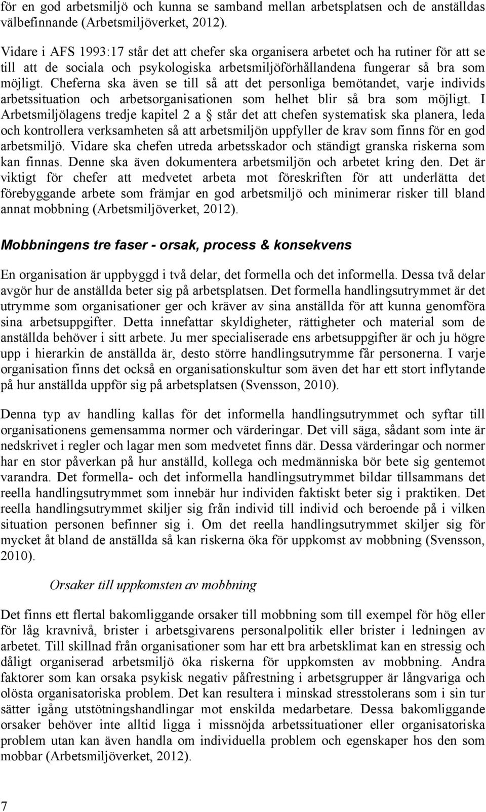 Cheferna ska även se till så att det personliga bemötandet, varje individs arbetssituation och arbetsorganisationen som helhet blir så bra som möjligt.