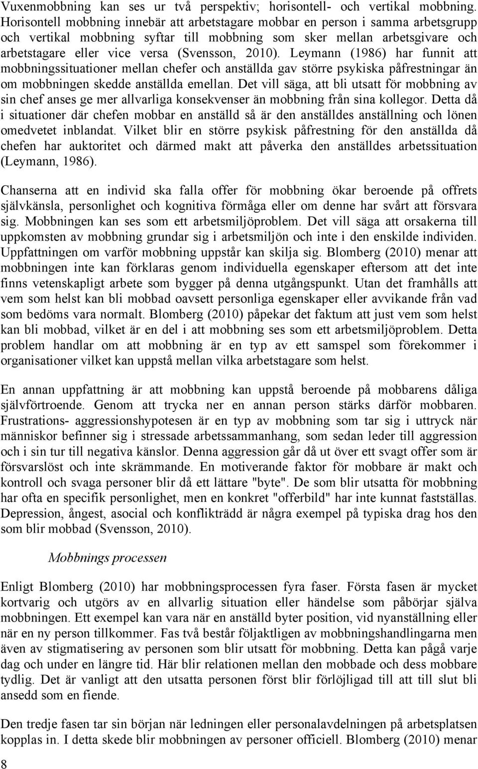 2010). Leymann (1986) har funnit att mobbningssituationer mellan chefer och anställda gav större psykiska påfrestningar än om mobbningen skedde anställda emellan.