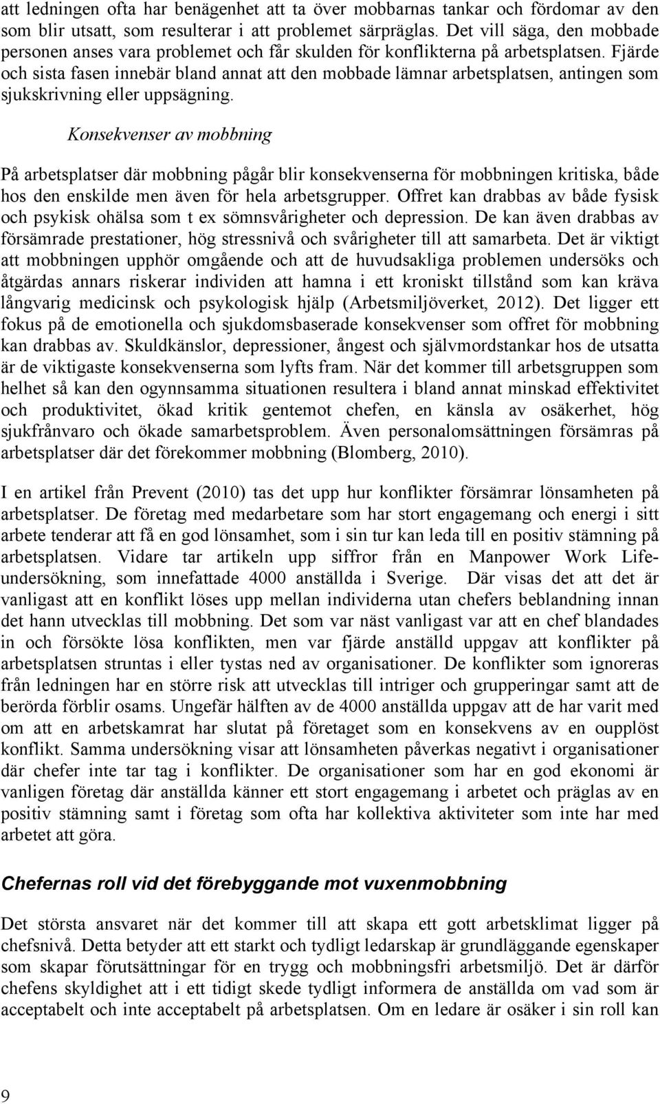 Fjärde och sista fasen innebär bland annat att den mobbade lämnar arbetsplatsen, antingen som sjukskrivning eller uppsägning.