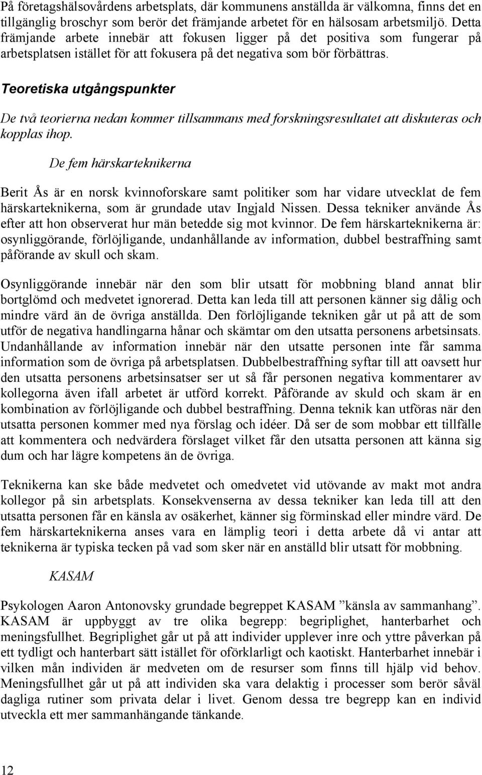 Teoretiska utgångspunkter De två teorierna nedan kommer tillsammans med forskningsresultatet att diskuteras och kopplas ihop.