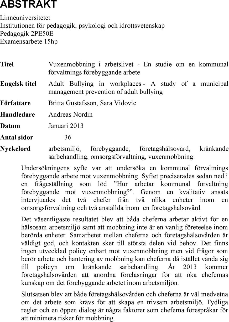 Datum Januari 2013 Antal sidor 36 Nyckelord arbetsmiljö, förebyggande, företagshälsovård, kränkande särbehandling, omsorgsförvaltning, vuxenmobbning.