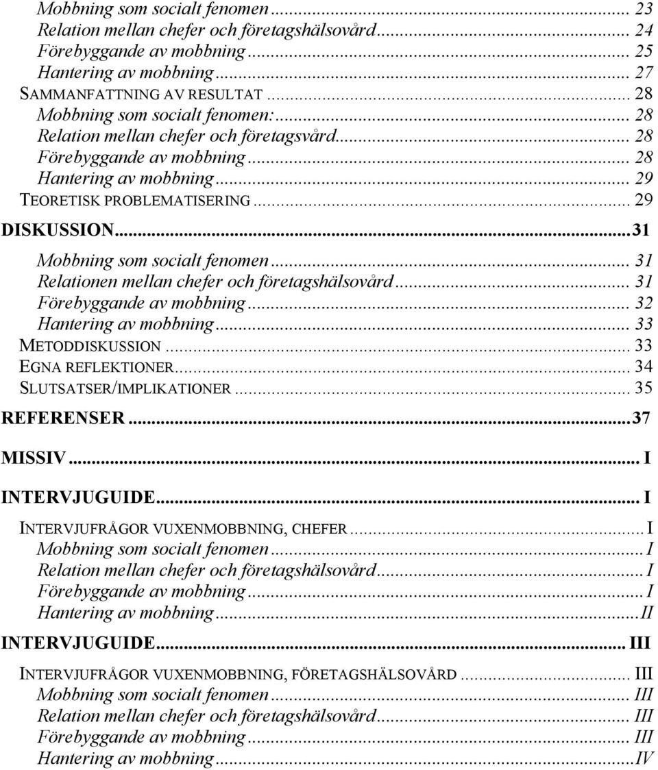 .. 31 Mobbning som socialt fenomen... 31 Relationen mellan chefer och företagshälsovård... 31 Förebyggande av mobbning... 32 Hantering av mobbning... 33 METODDISKUSSION... 33 EGNA REFLEKTIONER.