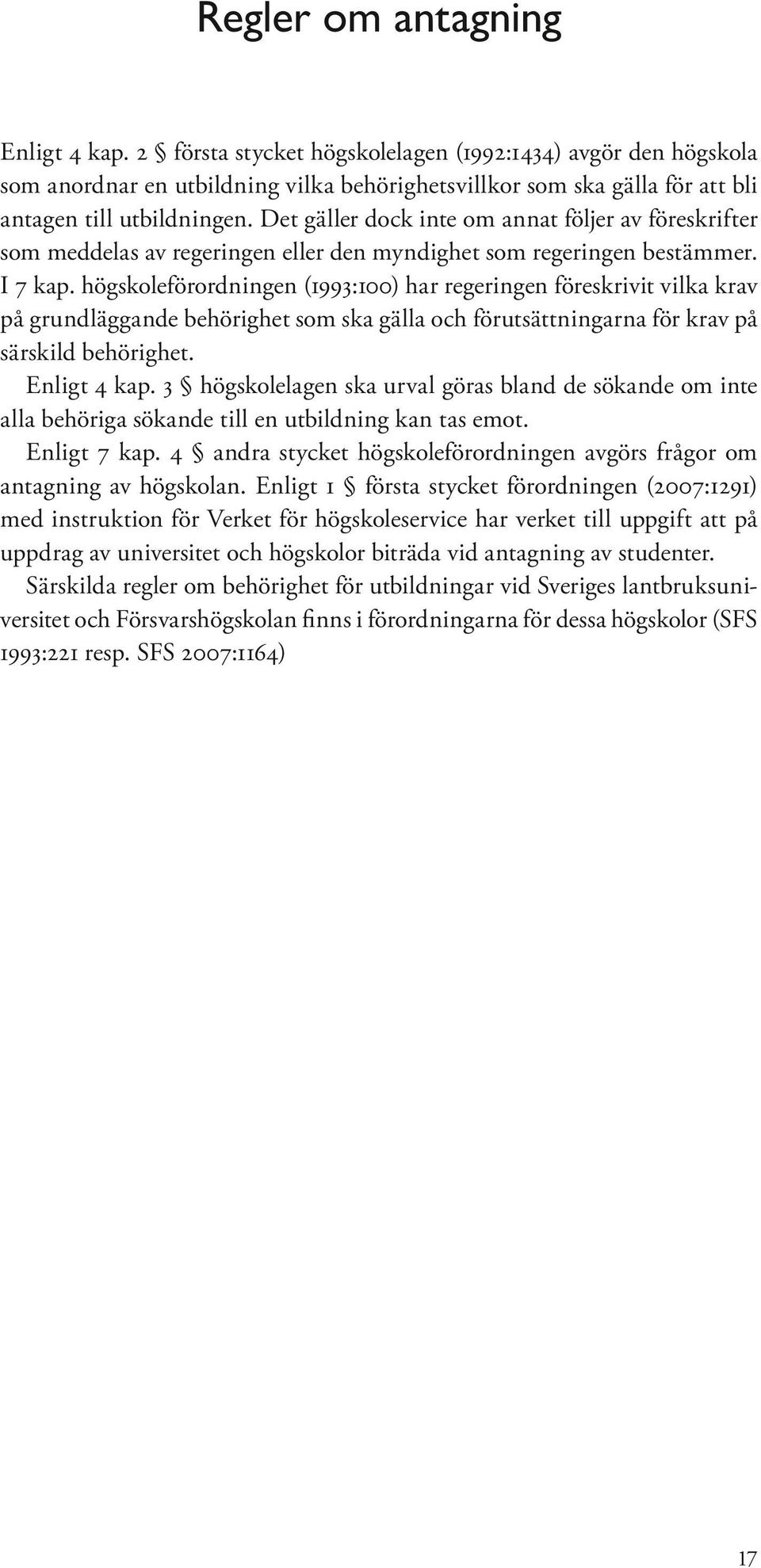 högskoleförordningen (1993:100) har regeringen föreskrivit vilka krav på grundläggande behörighet som ska gälla och förutsättningarna för krav på särskild behörighet. Enligt 4 kap.