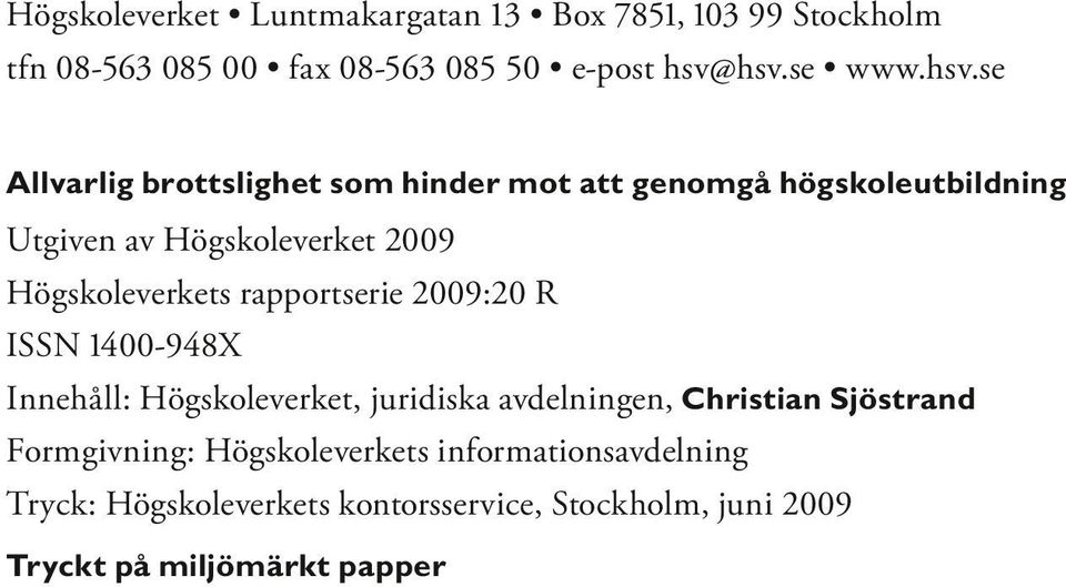 Högskoleverkets rapportserie 2009:20 R ISSN 1400-948X Innehåll: Högskoleverket, juridiska avdelningen, Christian