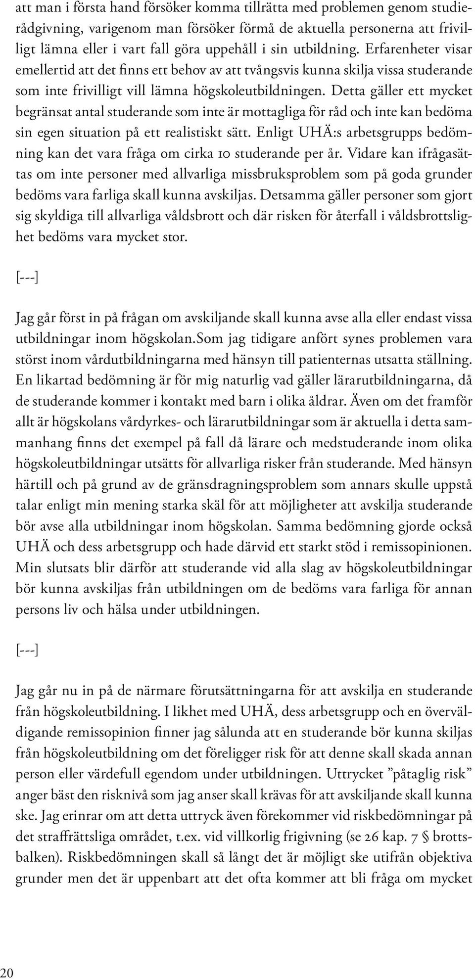 Detta gäller ett mycket begränsat antal studerande som inte är mottagliga för råd och inte kan bedöma sin egen situation på ett realistiskt sätt.