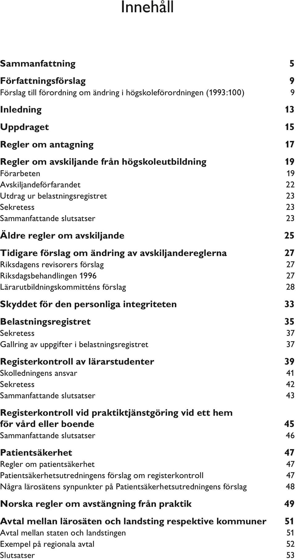 avskiljandereglerna 27 Riksdagens revisorers förslag Riksdagsbehandlingen 1996 Lärarutbildningskommitténs förslag 27 27 28 Skyddet för den personliga integriteten 33 Belastningsregistret 35 Sekretess