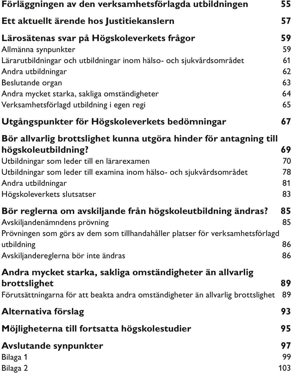 Utgångspunkter för Högskoleverkets bedömningar 67 Bör allvarlig brottslighet kunna utgöra hinder för antagning till högskoleutbildning?