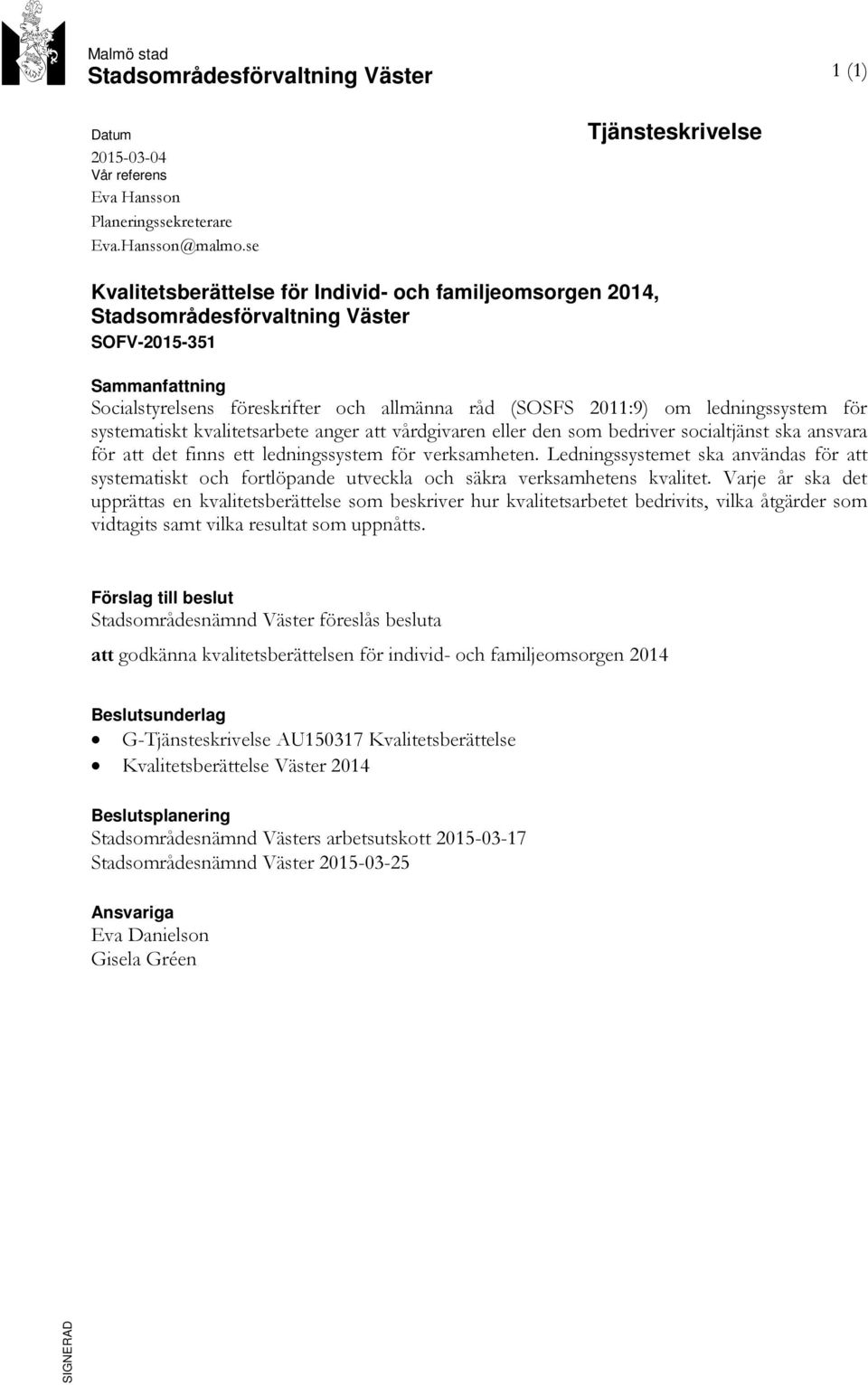 2011:9) om ledningssystem för systematiskt kvalitetsarbete anger att vårdgivaren eller den som bedriver socialtjänst ska ansvara för att det finns ett ledningssystem för verksamheten.