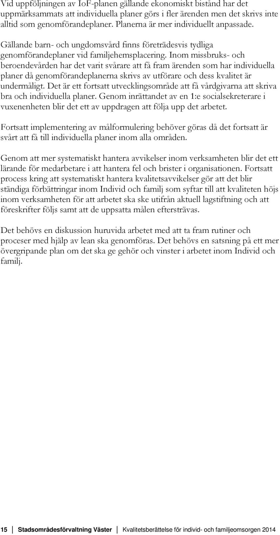 Inom missbruks- och beroendevården har det varit svårare att få fram ärenden som har individuella planer då genomförandeplanerna skrivs av utförare och dess kvalitet är undermåligt.