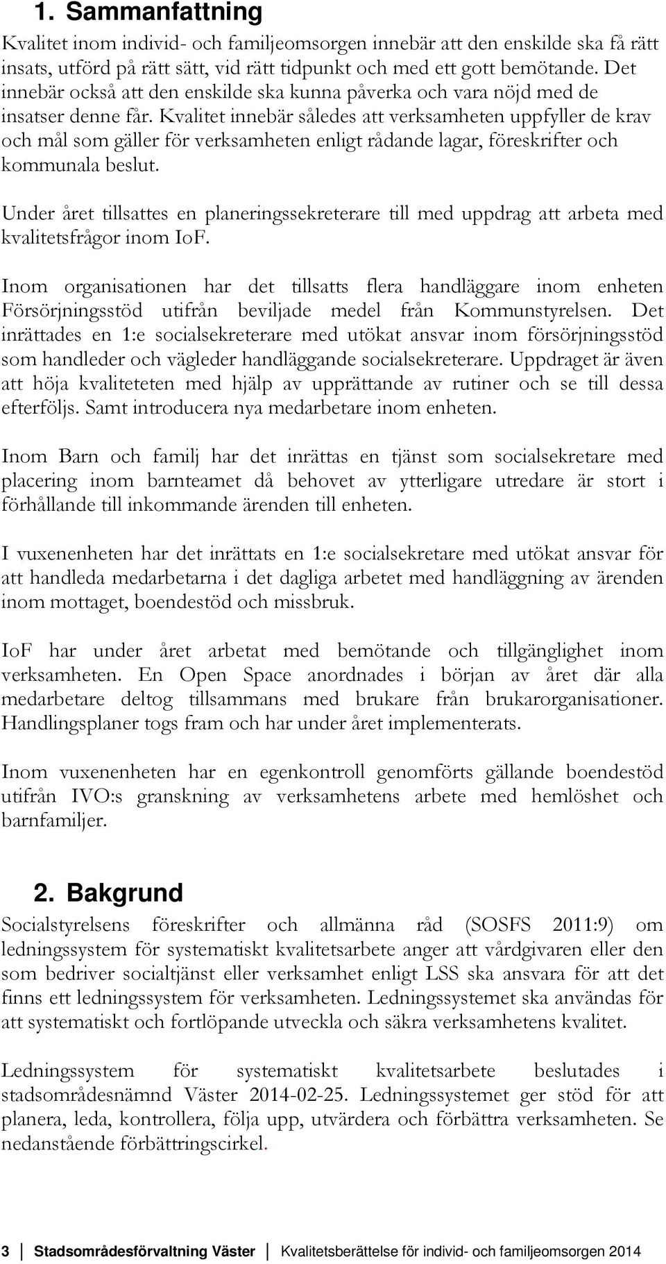 Kvalitet innebär således att verksamheten uppfyller de krav och mål som gäller för verksamheten enligt rådande lagar, föreskrifter och kommunala beslut.