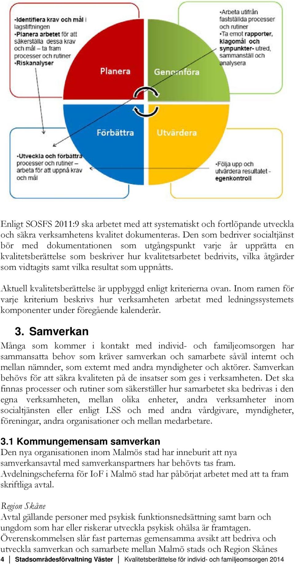 resultat som uppnåtts. Aktuell kvalitetsberättelse är uppbyggd enligt kriterierna ovan.