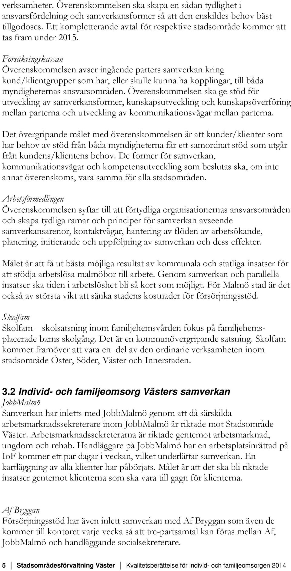 Försäkringskassan Överenskommelsen avser ingående parters samverkan kring kund/klientgrupper som har, eller skulle kunna ha kopplingar, till båda myndigheternas ansvarsområden.