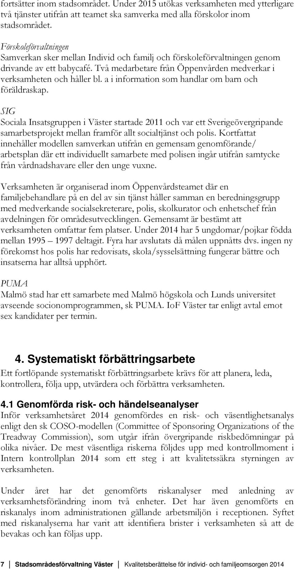 a i information som handlar om barn och föräldraskap. SIG Sociala Insatsgruppen i Väster startade 2011 och var ett Sverigeövergripande samarbetsprojekt mellan framför allt socialtjänst och polis.