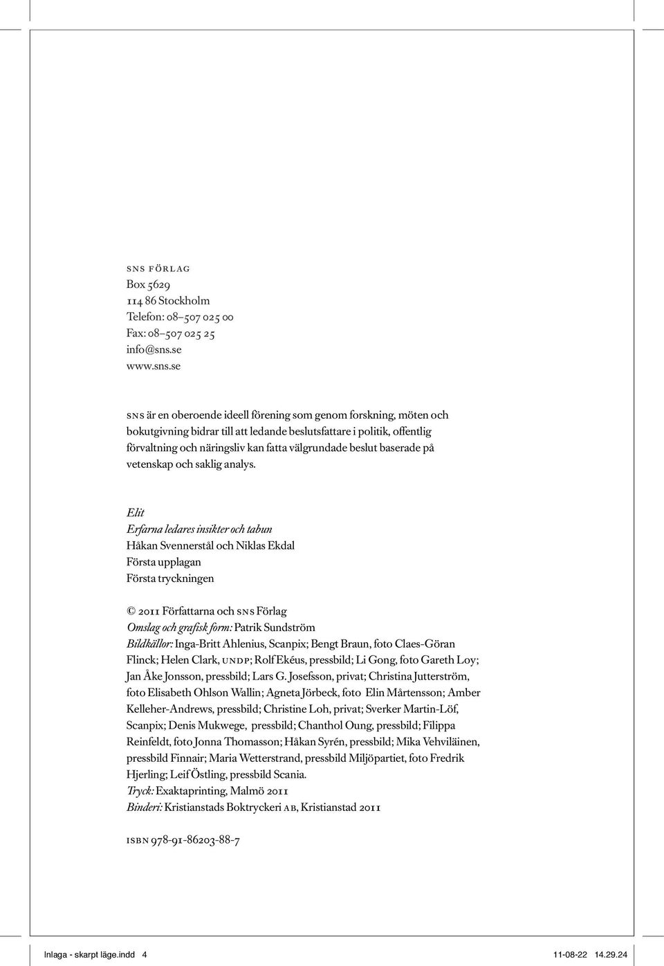 Elit Erfarna ledares insikter och tabun Håkan Svennerstål och Niklas Ekdal Första upplagan Första tryckningen 2011 Författarna och sns Förlag Omslag och grafisk form: Patrik Sundström Bildkällor: