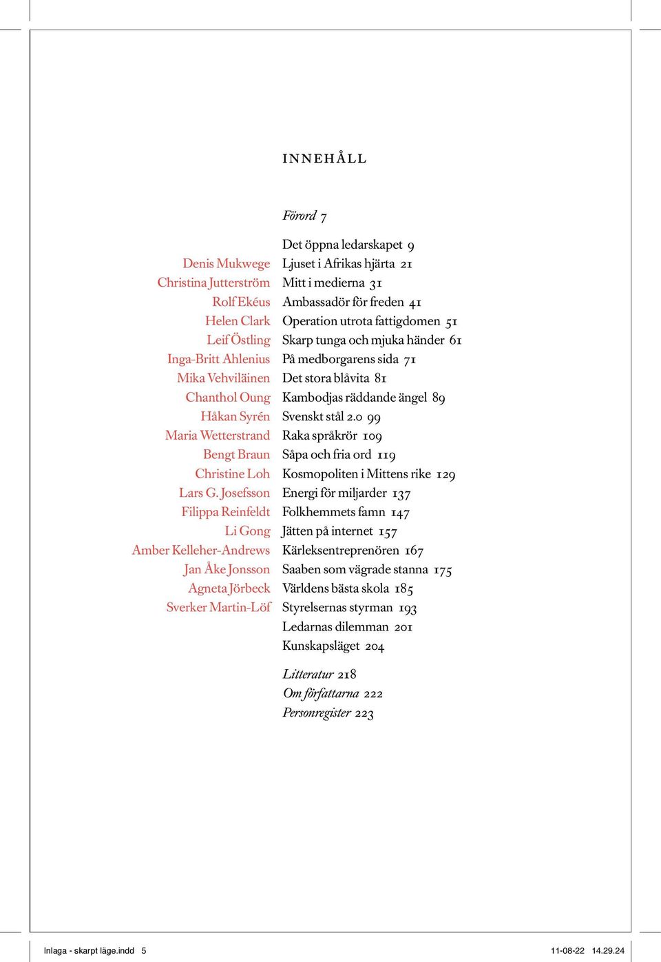 Svenskt stål 2.0 99 Maria Wetterstrand Raka språkrör 109 Bengt Braun Såpa och fria ord 119 Christine Loh Kosmopoliten i Mittens rike 129 Lars G.