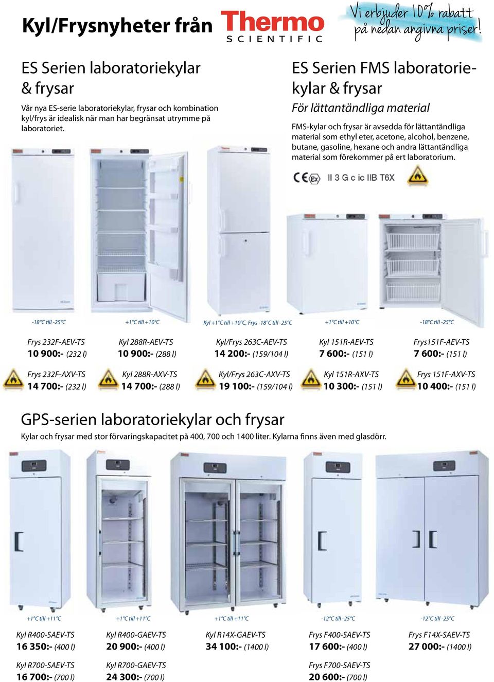 ES Serien FMS laboratoriekylar & frysar För lättantändliga material FMS-kylar och frysar är avsedda för lättantändliga material som ethyl eter, acetone, alcohol, benzene, butane, gasoline, hexane och