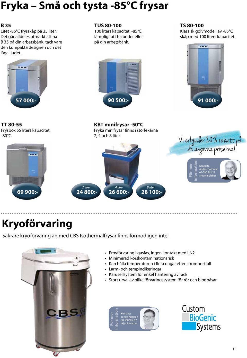 57 000:- 90 500:- 91 000:- TT 80-55 Frysbox 55 liters kapacitet, -80 C. KBT minifrysar -50 C Fryka minifrysar finns i storlekarna 2, 4 och 8 liter. Vi erbjuder 20% rabatt pa de angivna priserna!