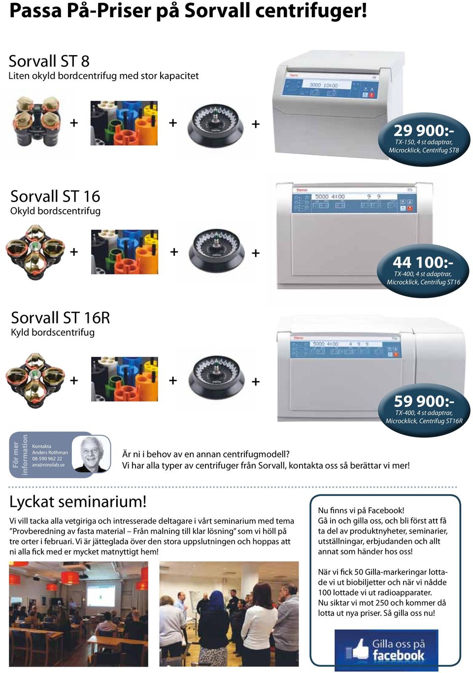 Microcklick, Centrifug ST16 Sorvall ST 16R Kyld bordscentrifug + + + 59 900:- TX-400, 4 st adaptrar, Microcklick, Centrifug ST16R Anders Rothman 08-590 962 22 aro@ninolab.