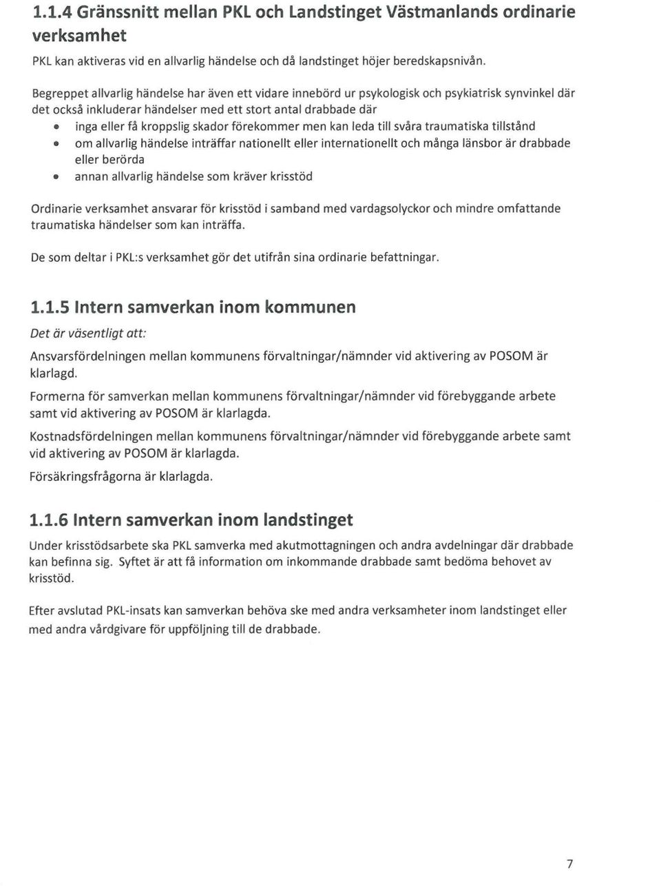 förekommer men kan leda till svåra traumatiska tillstånd om allvarlig händelse inträffar nationellt eller internationellt och många länsbor är drabbade eller berörda annan allvarlig händelse som