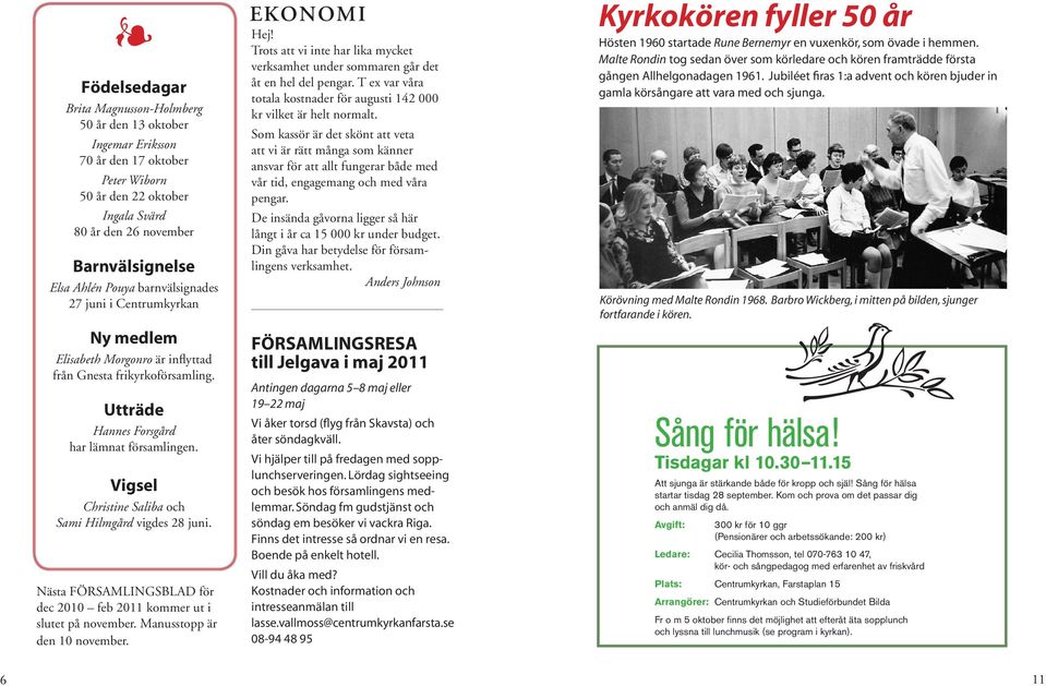 Vigsel Christine Saliba och Sami Hilmgård vigdes 28 juni. Nästa FÖRSAMLINGSBLAD för dec 2010 feb 2011 kommer ut i slutet på november. Manusstopp är den 10 november. EKONOMI Hej!