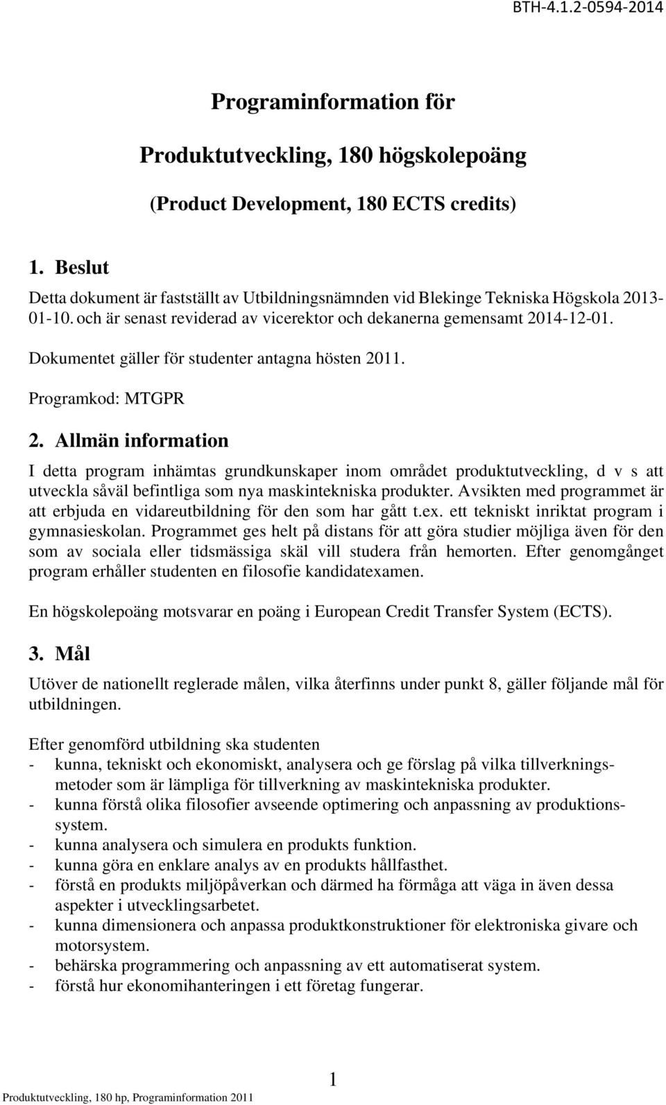 Dokumentet gäller för studenter antagna hösten 2011. Programkod: MTGPR 2.