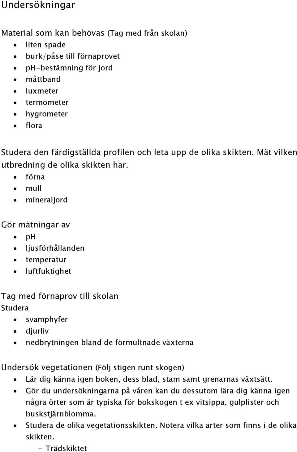 förna mull mineraljord Gör mätningar av ph ljusförhållanden temperatur luftfuktighet Tag med förnaprov till skolan Studera svamphyfer djurliv nedbrytningen bland de förmultnade växterna Undersök