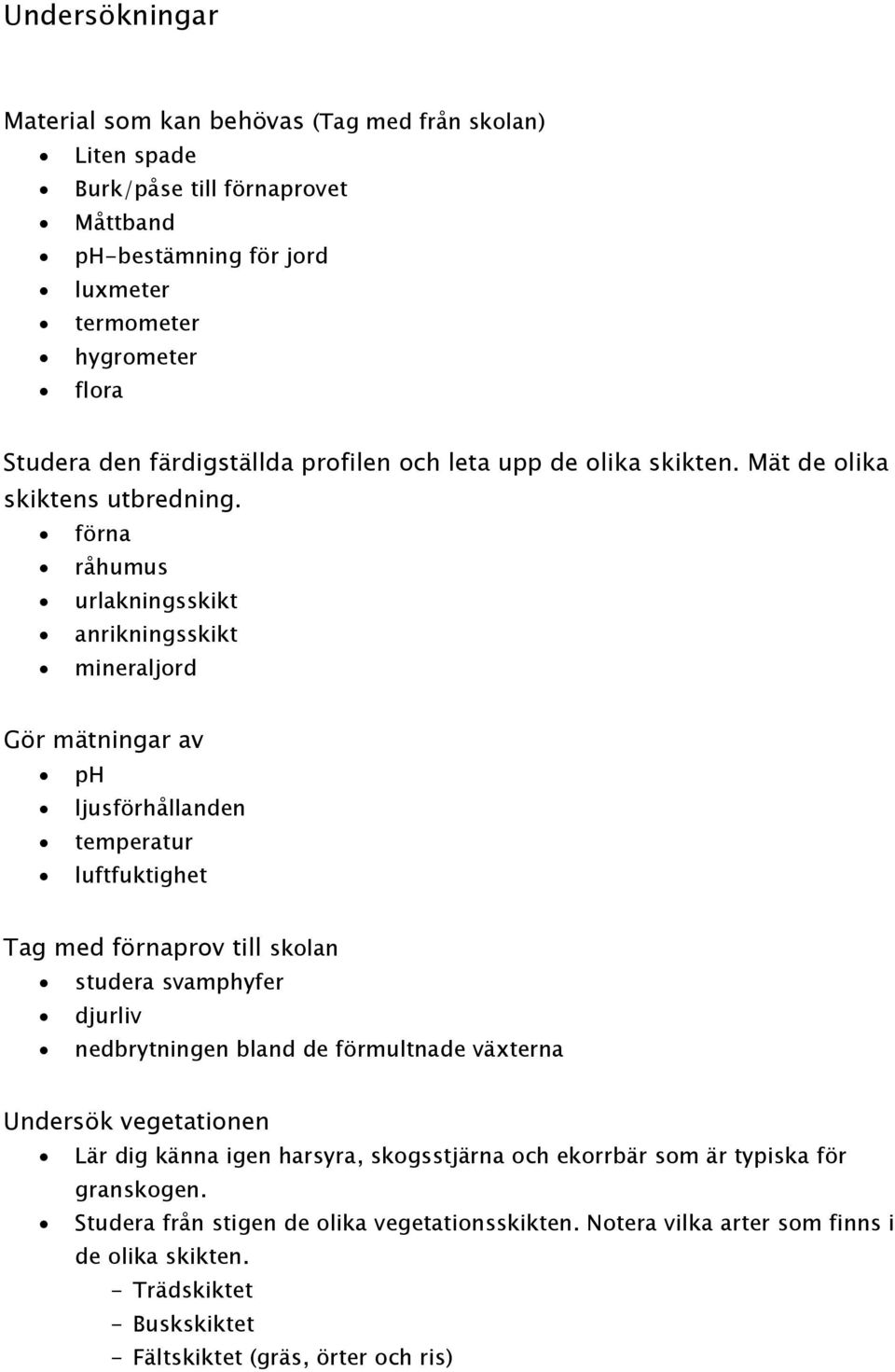 förna råhumus urlakningsskikt anrikningsskikt mineraljord Gör mätningar av ph ljusförhållanden temperatur luftfuktighet Tag med förnaprov till skolan studera svamphyfer djurliv