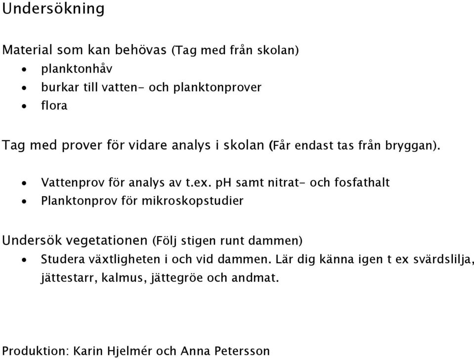 ph samt nitrat- och fosfathalt Planktonprov för mikroskopstudier Undersök vegetationen (Följ stigen runt dammen) Studera