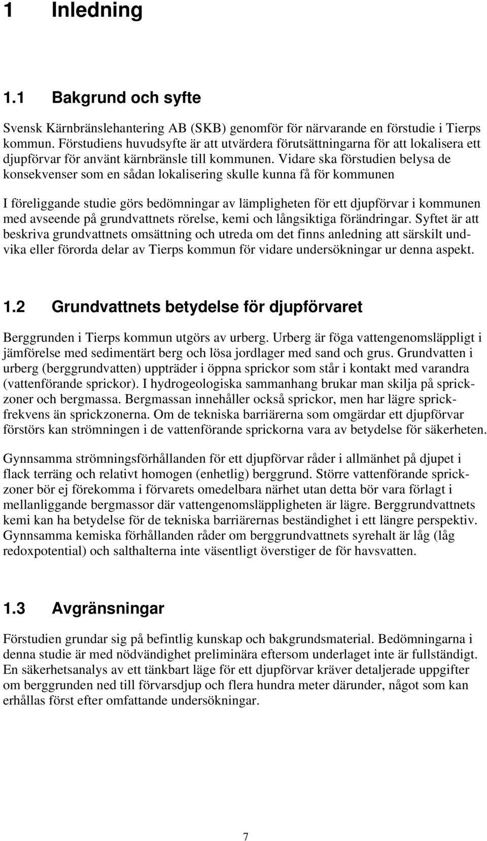 Vidare ska förstudien belysa de konsekvenser som en sådan lokalisering skulle kunna få för kommunen I föreliggande studie görs bedömningar av lämpligheten för ett djupförvar i kommunen med avseende