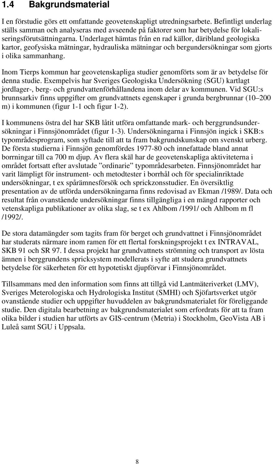 Underlaget hämtas från en rad källor, däribland geologiska kartor, geofysiska mätningar, hydrauliska mätningar och bergundersökningar som gjorts i olika sammanhang.