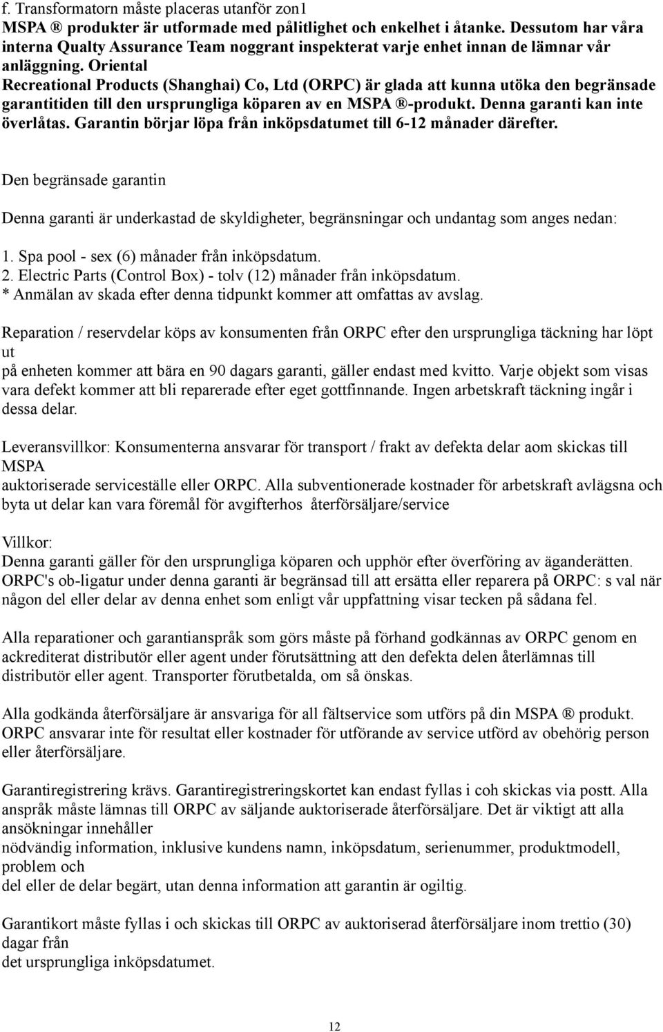 Oriental Recreational Products (Shanghai) Co, Ltd (ORPC) är glada att kunna utöka den begränsade garantitiden till den ursprungliga köparen av en MSPA -produkt. Denna garanti kan inte överlåtas.