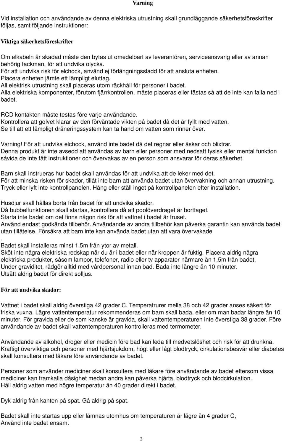 För att undvika risk för elchock, använd ej förlängningssladd för att ansluta enheten. Placera enheten jämte ett lämpligt eluttag.