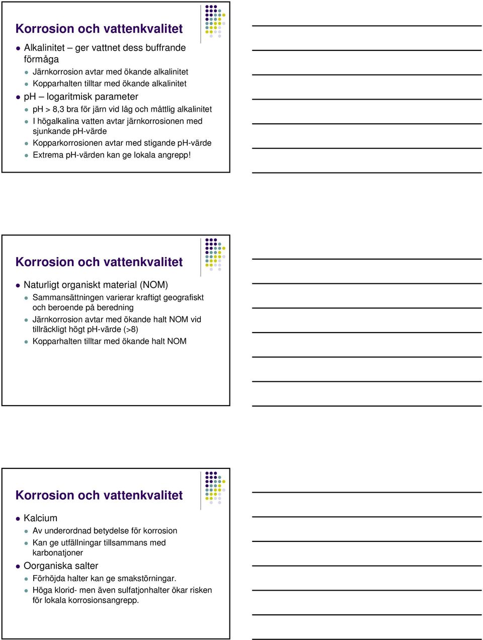 Korrosion och vattenkvalitet Naturligt organiskt material (NOM) Sammansättningen varierar kraftigt geografiskt och beroende på beredning Järnkorrosion avtar med ökande halt NOM vid tillräckligt högt