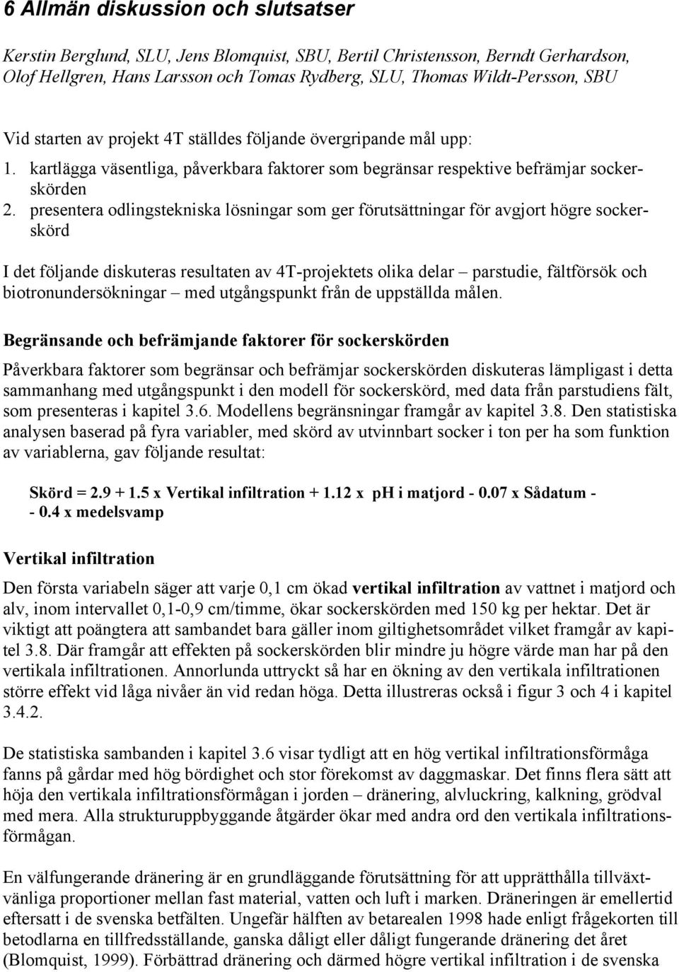 presentera odlingstekniska lösningar som ger förutsättningar för avgjort högre sockerskörd I det följande diskuteras resultaten av 4T-projektets olika delar parstudie, fältförsök och