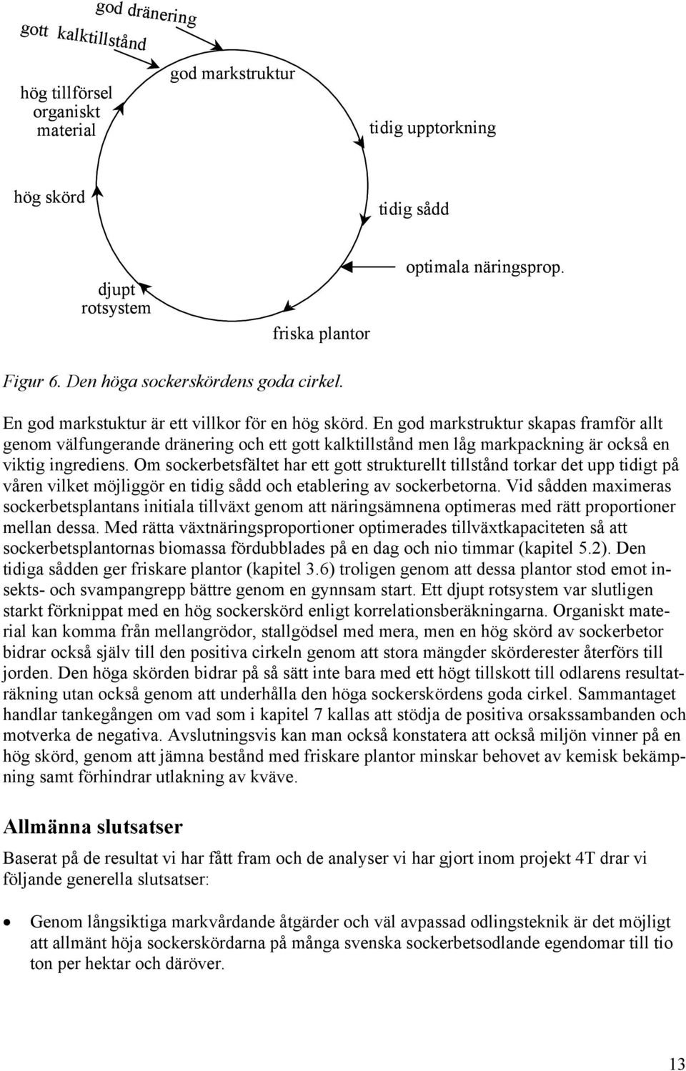 En god markstruktur skapas framför allt genom välfungerande dränering och ett gott kalktillstånd men låg markpackning är också en viktig ingrediens.