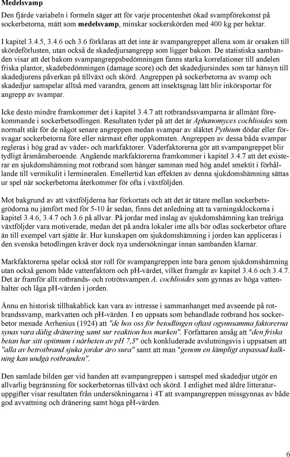 De statistiska sambanden visar att det bakom svampangreppsbedömningen fanns starka korrelationer till andelen friska plantor, skadebedömningen (damage score) och det skadedjursindex som tar hänsyn