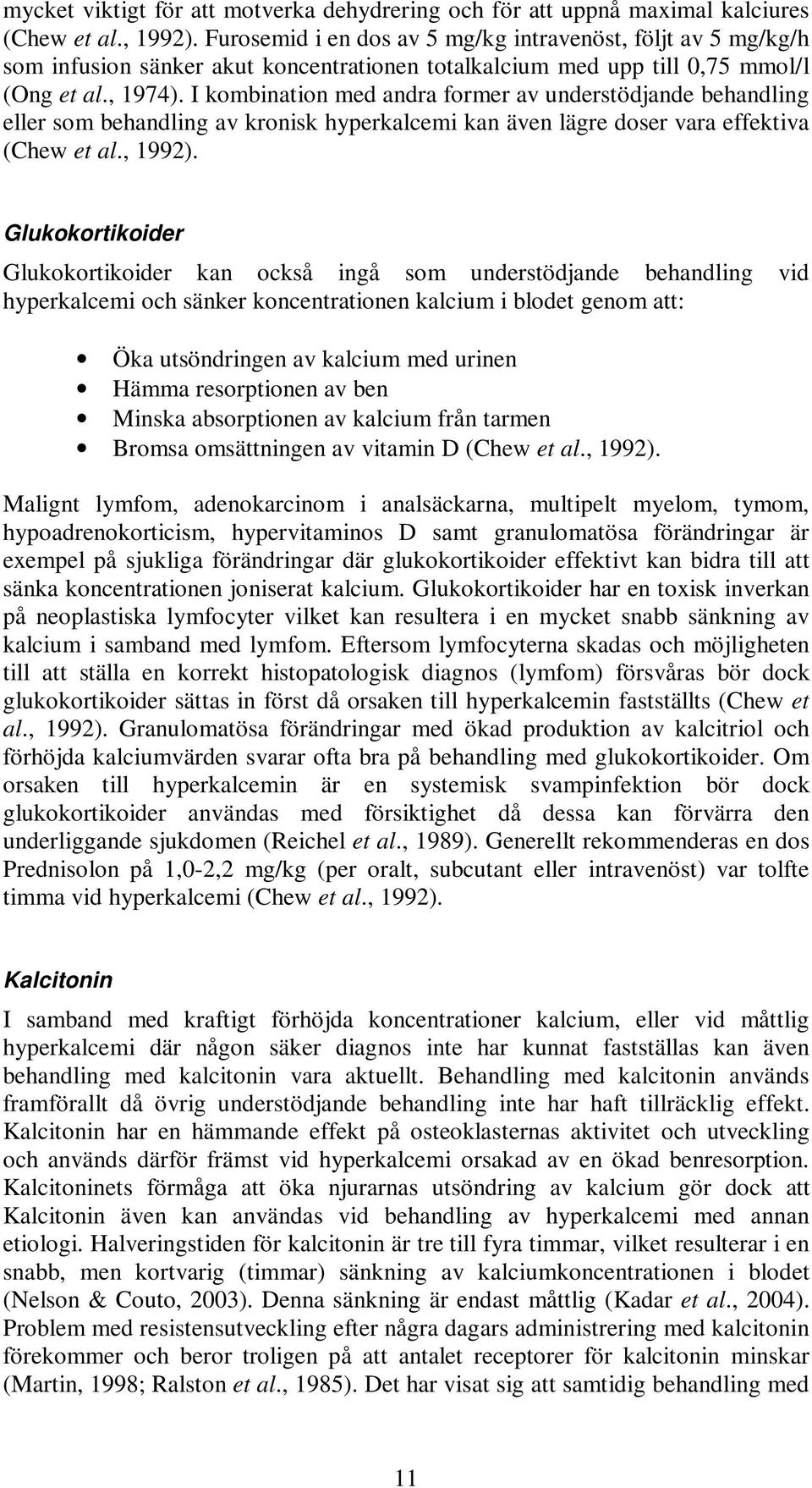 I kombination med andra former av understödjande behandling eller som behandling av kronisk hyperkalcemi kan även lägre doser vara effektiva (Chew et al., 1992).