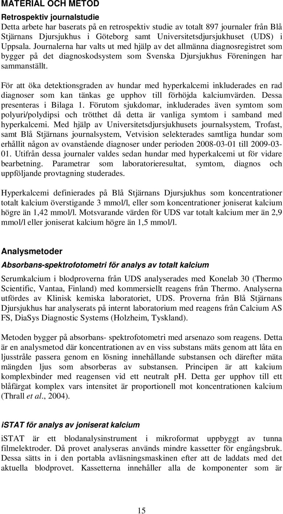 För att öka detektionsgraden av hundar med hyperkalcemi inkluderades en rad diagnoser som kan tänkas ge upphov till förhöjda kalciumvärden. Dessa presenteras i Bilaga 1.