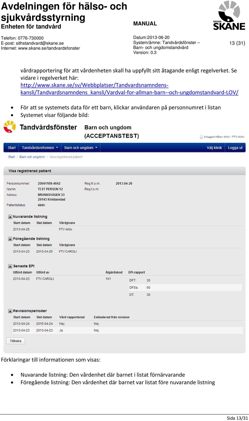 för ett barn, klickar användaren på personnumret i listan Systemet visar följande bild: Förklaringar till informationen som visas: Nuvarande